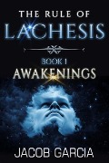 The Rule of Lachesis - Book 1: Awakenings - Jacob Garcia
