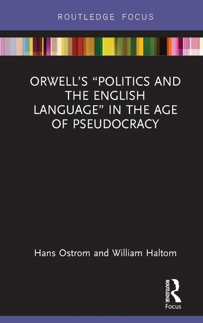 Orwell's "Politics and the English Language" in the Age of Pseudocracy - Hans Ostrom, William Haltom
