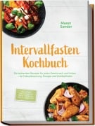 Cover-Bild zum Titel 'Intervallfasten Kochbuch: Die leckersten Rezepte für jeden Geschmack und Anlass - für Fettverbrennung, Energie und Wohlbefinden - inkl. 30-Tage-Ernährungsplan, Brote, Fingerfood, Dips, Getränke, uvm.' von 'Maren Sander'