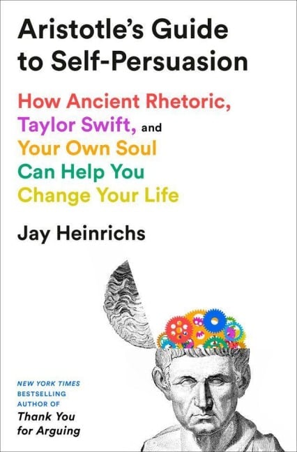 Aristotle's Guide to Self-Persuasion - Jay Heinrichs