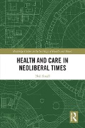 Cover-Bild zum Titel 'Health and Care in Neoliberal Times' von 'Neil Small'