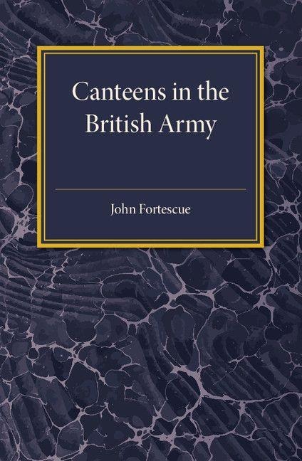 A Short Account of Canteens in the British Army - John Fortescue