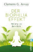 Der Biophilia-Effekt - Clemens G. Arvay