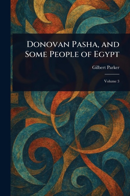 Donovan Pasha, and Some People of Egypt - Gilbert Parker