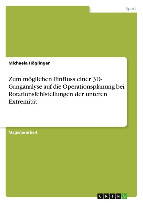 Zum möglichen Einfluss einer 3D- Ganganalyse auf die Operationsplanung bei Rotationsfehlstellungen der unteren Extremität - Michaela Höglinger