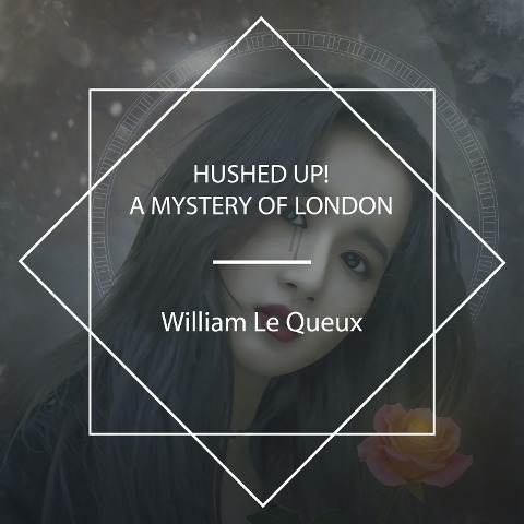 Hushed Up! A Mystery of London - William Le Queux