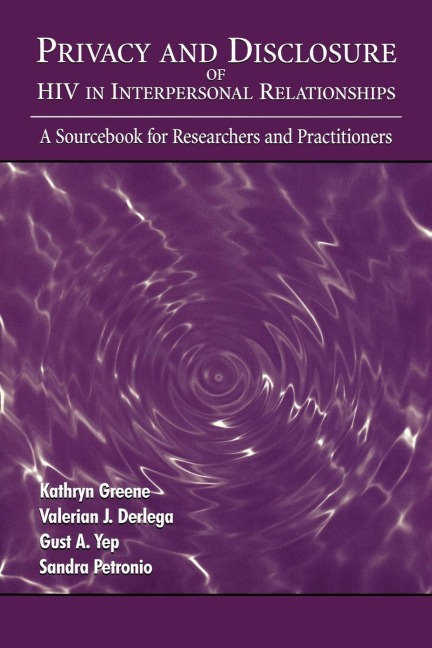 Privacy and Disclosure of Hiv in interpersonal Relationships - Kathryn Greene, Gust A. Yep, Valerian J. Derlega