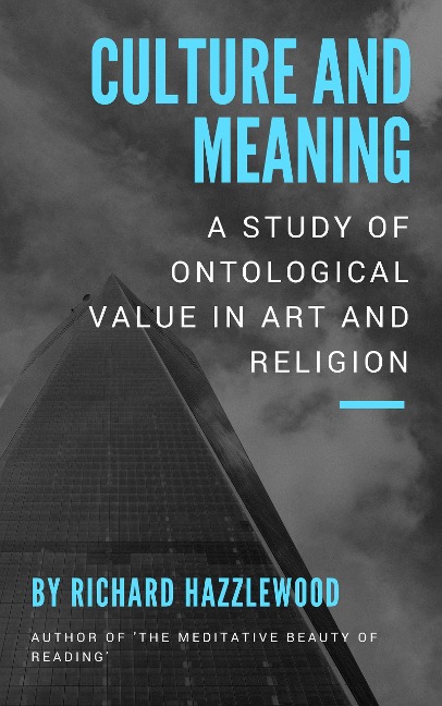 Culture and Meaning - a Study of Ontological Value in Art and Religion - Richard Hazzlewood