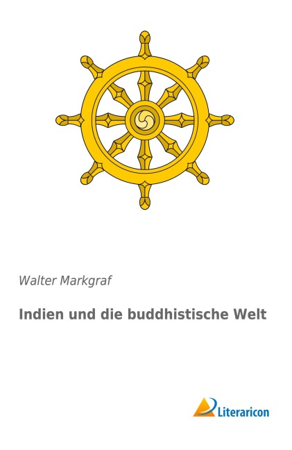 Indien und die buddhistische Welt - Walter Markgraf