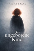 Cover-Bild zum Titel 'Das ungeborene Kind' von 'Sascha Brand'