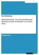 Raising Rosebud - Das Narrationskonzept Backstorywound am Beispiel von Citizen Kane - Eva Tüttelmann