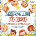 Cover-Bild zum Titel 'Achtsamkeit für Kinder: Wie Sie Ihren Kindern Stärke, Mut und innere Ruhe vermitteln und sie zu glücklichen und gelassenen Menschen erziehen (Inkl. Achtsamkeitstagebuch und Achtsamkeitsübungen)' von 'Magic Kids'