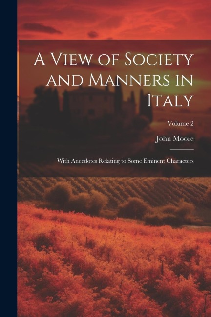 A View of Society and Manners in Italy: With Anecdotes Relating to Some Eminent Characters; Volume 2 - John Moore