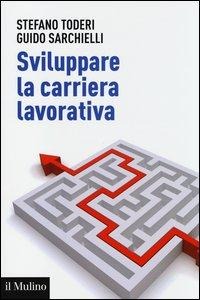 Sviluppare la carriera lavorativa - Stefano Toderi, Guido Sarchielli
