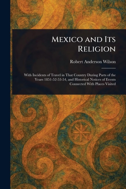 Mexico and Its Religion - Robert Anderson Wilson