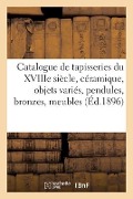 Catalogue de Tapisseries Du Xviiie Siècle, Céramique, Objets Variés, Pendules, Bronzes, Meubles - Charles Mannheim