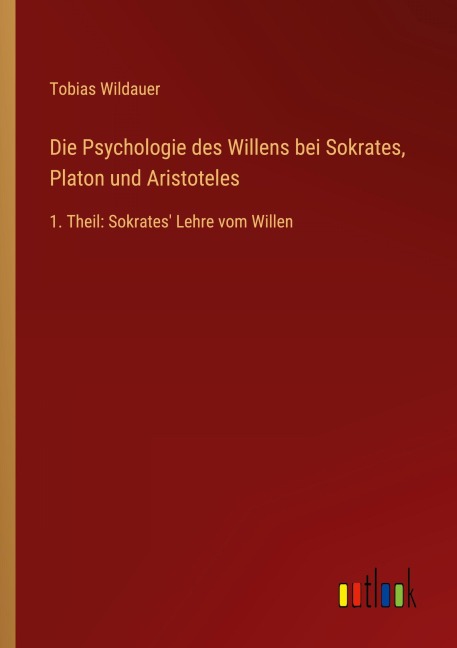 Die Psychologie des Willens bei Sokrates, Platon und Aristoteles - Tobias Wildauer