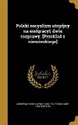 Cover-Bild zum Titel 'Polski socyalizm utopijny na emigracyi; dwie rozprawy. [Przeklad z niemieckiego]' von 'Szymon Dickstein'