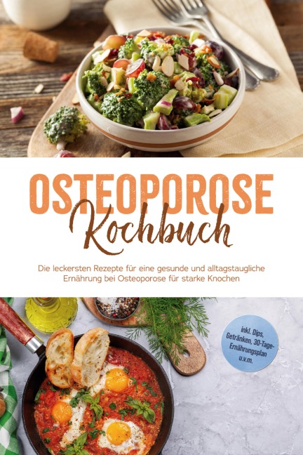 Osteoporose Kochbuch: Die leckersten Rezepte für eine gesunde und alltagstaugliche Ernährung bei Osteoporose für starke Knochen - inkl. Dips, Getränken, 30-Tage-Ernährungsplan u.v.m. - Sophie Altnau