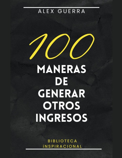 100 maneras de generar otros ingresos - Alex Guerra