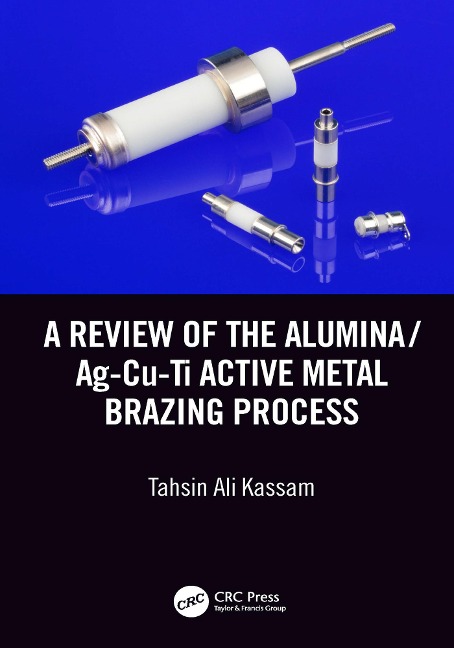 A Review of the Alumina/Ag-Cu-Ti Active Metal Brazing Process - Tahsin Ali Kassam