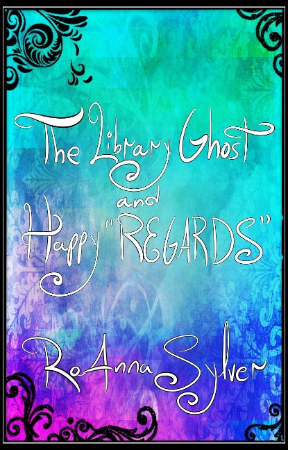 The Library Ghost and Happy "REGARDS" (Life Within Parole (Chameleon Moon Short Stories)) - Roanna Sylver