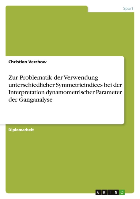 Zur Problematik der Verwendung unterschiedlicher Symmetrieindices bei der Interpretation dynamometrischer Parameter der Ganganalyse - Christian Verchow