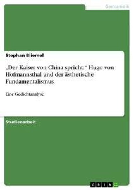 "Der Kaiser von China spricht:" Hugo von Hofmannsthal und der ästhetische Fundamentalismus - Stephan Bliemel