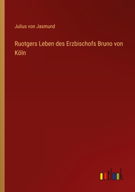 Ruotgers Leben des Erzbischofs Bruno von Köln - Julius Von Jasmund