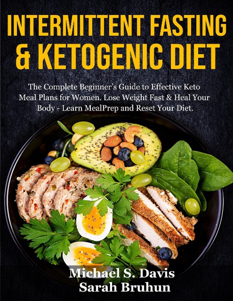 Intermittent Fasting & Ketogenic Diet: The Complete Beginner's Guide to Effective Keto Meal Plans for Women. Lose Weight Fast & Heal Your Body - Learn Meal Prep and Reset Your Diet - Sarah Bruhun, Michael S. Davis