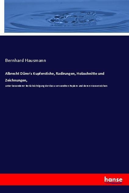 Albrecht Dürer's Kupferstiche, Radirungen, Holzschnitte und Zeichnungen, - Bernhard Hausmann
