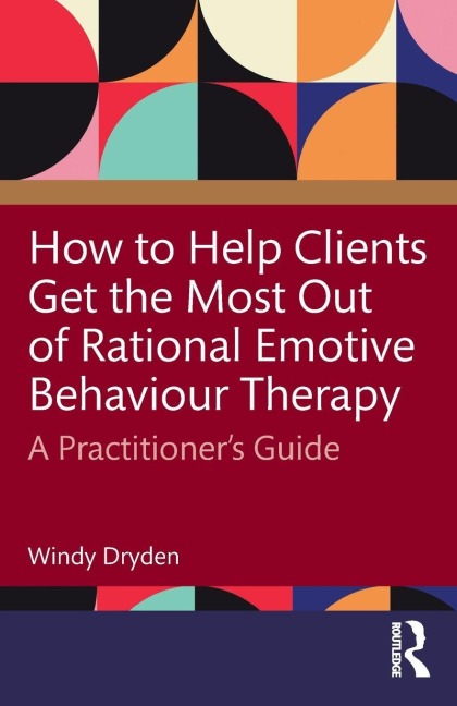How to Help Clients Get the Most Out of Rational Emotive Behaviour Therapy - Windy Dryden