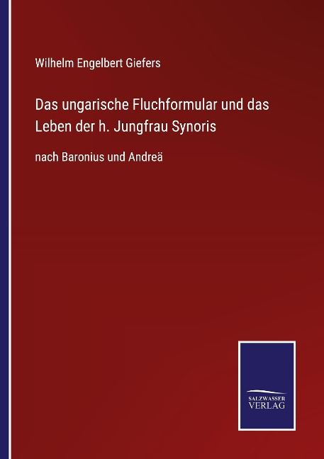 Das ungarische Fluchformular und das Leben der h. Jungfrau Synoris - Wilhelm Engelbert Giefers
