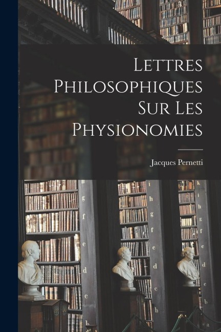 Lettres Philosophiques Sur Les Physionomies - Jacques Pernetti
