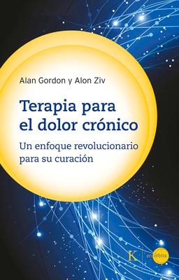 Terapia Para El Dolor Crónico: Un Enfoque Revolucionario Para Su Curación - Alon Ziv, Alan Gordon