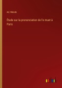 Cover-Bild zum Titel 'Étude sur la prononciation de l'e muet à Paris' von 'Ad. Mende'