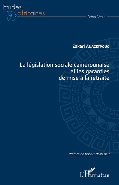 La législation sociale camerounaise et les garanties de mise à la retraite - Zakari Anazetpouo