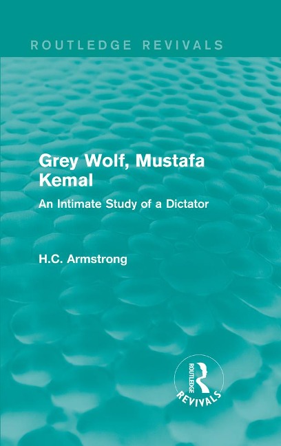 Grey Wolf-- Mustafa Kemal - H. C. Armstrong