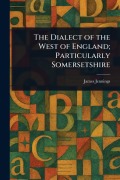 Cover-Bild zum Titel 'The Dialect of the West of England; Particularly Somersetshire' von 'James Jennings'