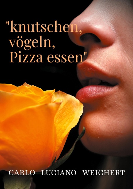 "knutschen, vögeln, Pizza essen" - Carlo Luciano Weichert