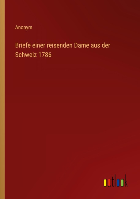 Briefe einer reisenden Dame aus der Schweiz 1786 - Anonym