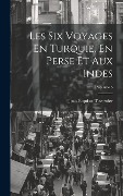 Cover-Bild zum Titel 'Les Six Voyages En Turquie, En Perse Et Aux Indes; Volume 5' von 'Jean-Baptiste Tavernier'