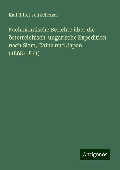 Fachmännische Berichte über die österreichisch-ungarische Expedition nach Siam, China und Japan (1868-1871) - Karl Ritter Von Scherzer