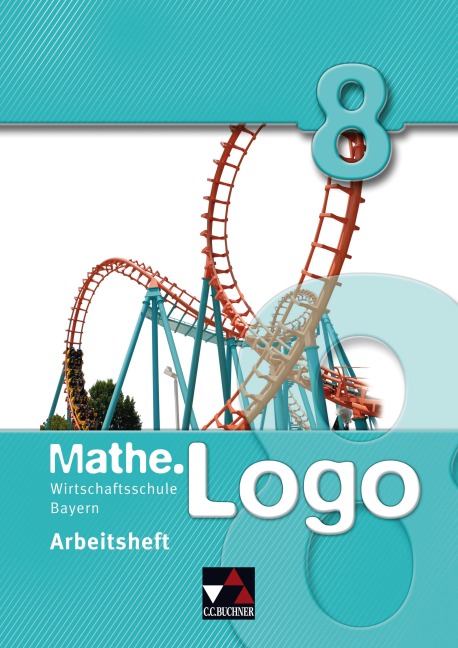 Mathe.Logo 8. Arbeitsheft. Wirtschaftsschule Bayern - Dagmar Beyer, Ingolf Enghardt, Michael Kleine, Patrick Letschert, Matthias Ludwig