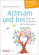 Cover-Bild zum Titel 'Achtsam und frei' von 'Katharina Bralo-Zeitler'