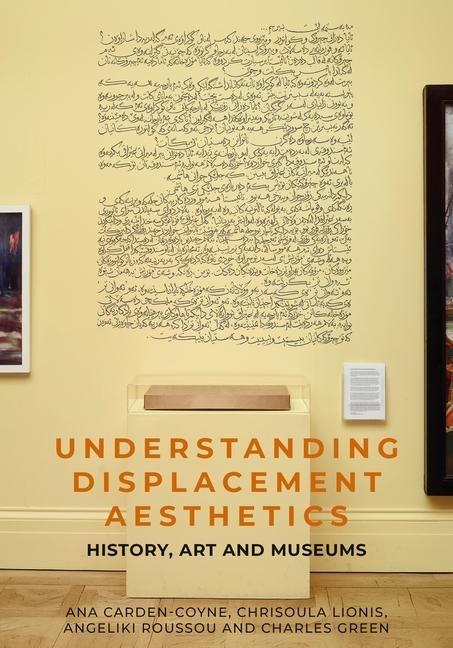 Understanding Displacement Aesthetics - Ana Carden-Coyne, Charles Green, Chrisoula Lionis, Angeliki Roussou