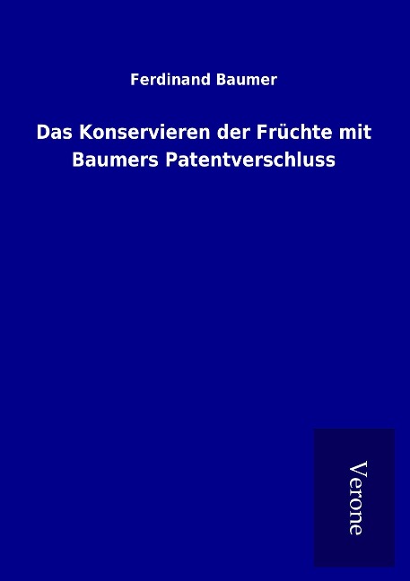 Das Konservieren der Früchte mit Baumers Patentverschluss - Ferdinand Baumer