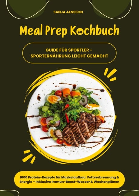 Meal Prep Kochbuch für Sportler: 1000 Protein-Rezepte für Muskelaufbau, Fettverbrennung & Energie - Inkl. Immun-Boost-Wasser & Wochenplänen (Guide für Sporternährung leicht gemacht) - Sanja Jansson