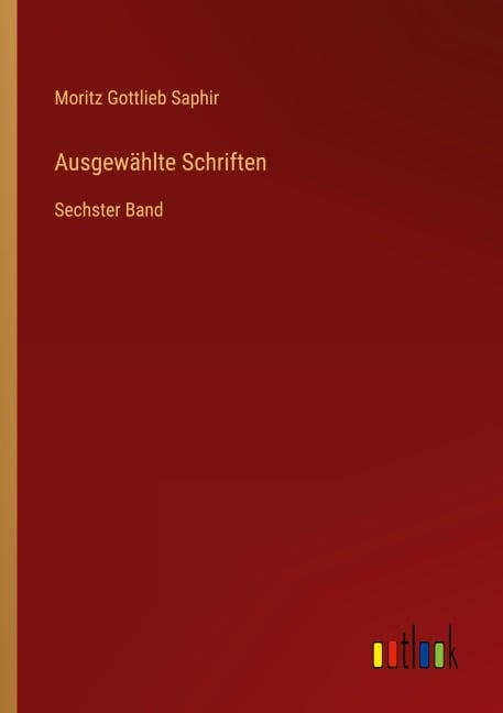 Ausgewählte Schriften - Moritz Gottlieb Saphir