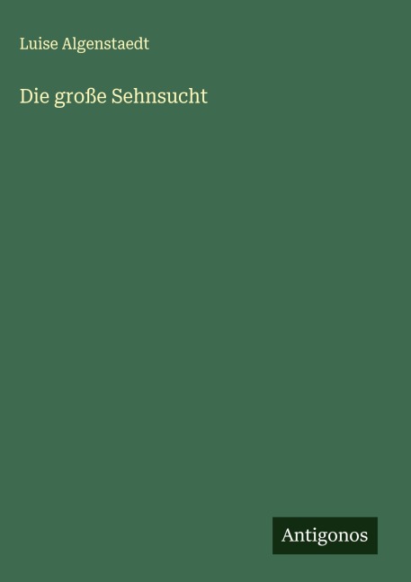 Die große Sehnsucht - Luise Algenstaedt